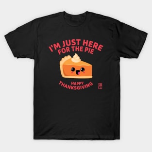 I'm just here for the pie - Happy Thanksgiving T-Shirt